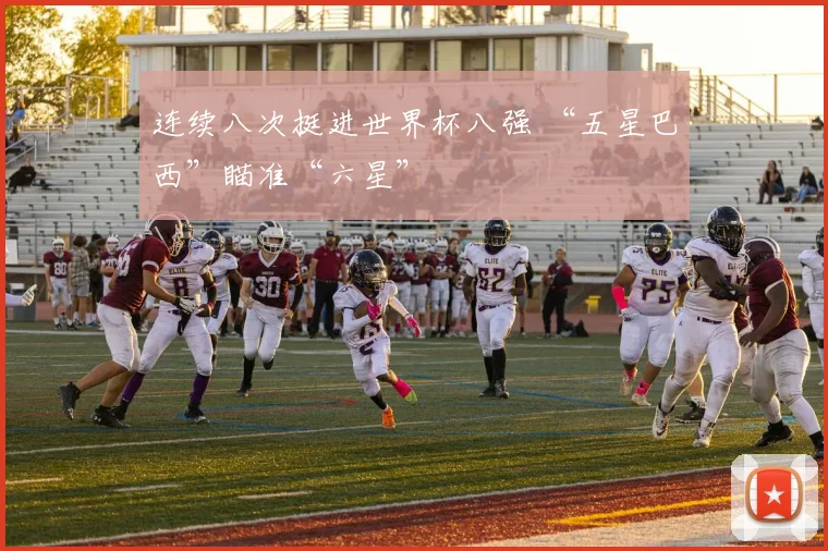 连续八次挺进世界杯八强 “五星巴西”瞄准“六星”