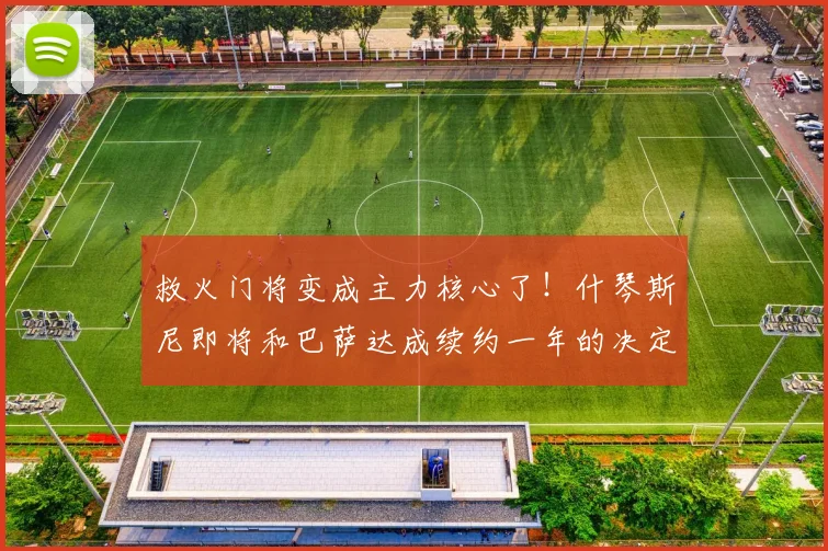 救火门将变成主力核心了！什琴斯尼即将和巴萨达成续约一年的决定