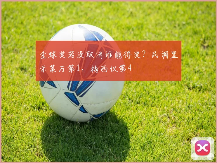 金球奖若没取消谁能得奖？民调显示莱万第1，梅西仅第4