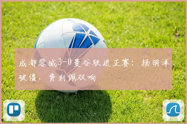 成都蓉城3-0曼谷联进正赛：杨明洋破僵，费利佩双响