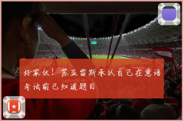 好家伙！苏亚雷斯承认自己在意语考试前已知道题目