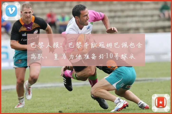 巴黎人报：巴黎夺欧冠姆巴佩也会离队，皇马为他准备好10号球衣