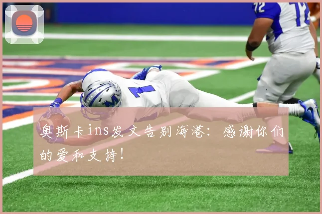 奥斯卡ins发文告别海港：感谢你们的爱和支持！