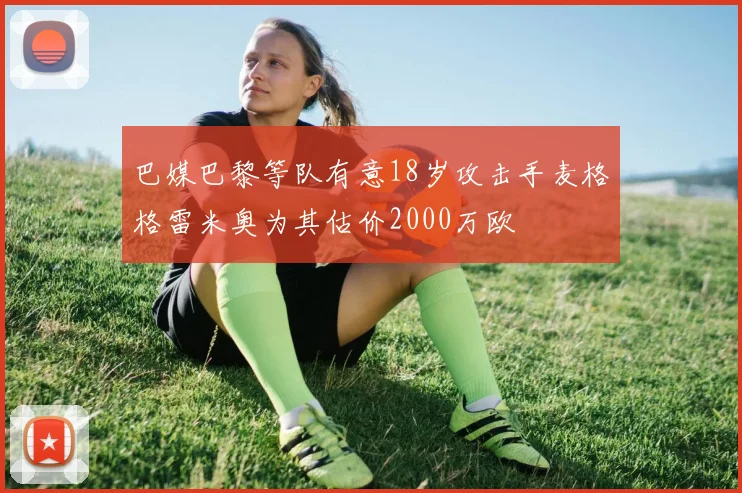 巴媒巴黎等队有意18岁攻击手麦格格雷米奥为其估价2000万欧