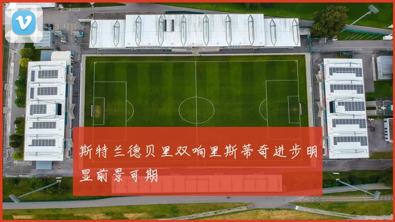 斯特兰德贝里双响里斯蒂奇进步明显前景可期