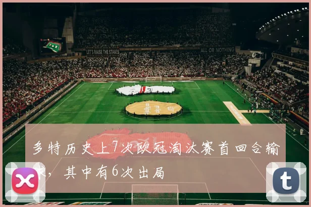 多特历史上7次欧冠淘汰赛首回合输球，其中有6次出局
