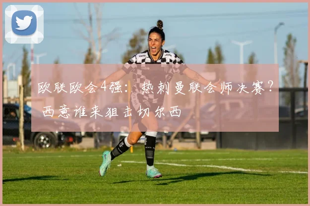 欧联欧会4强：热刺曼联会师决赛？ 西意谁来狙击切尔西